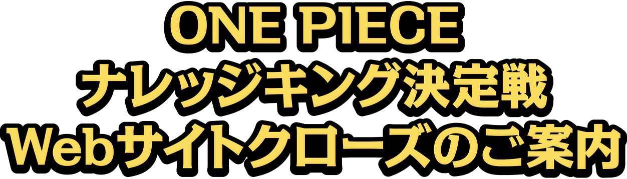 ONE PIECE ナレッジキング決定戦 Webサイトクローズのご案内